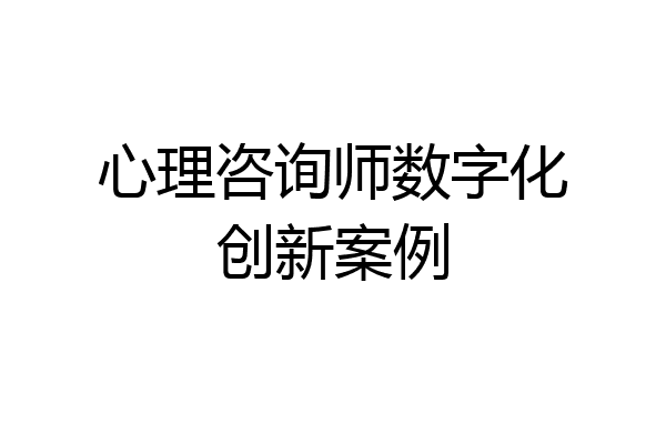 心理咨询师数字化创新案例