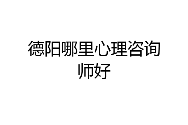 德阳哪里心理咨询师好