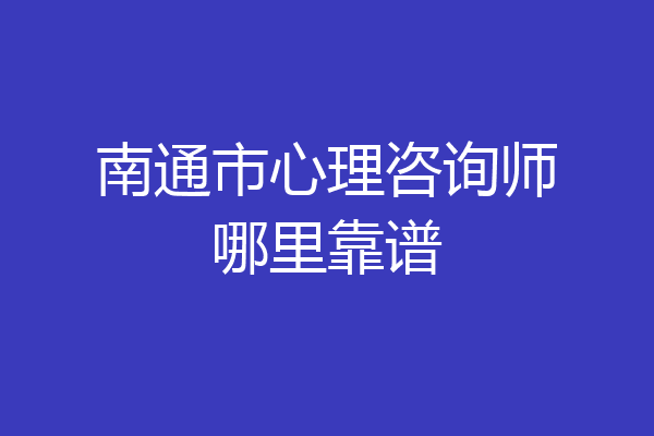 南通市心理咨询师哪里靠谱