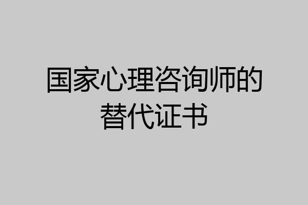 国家心理咨询师的替代证书