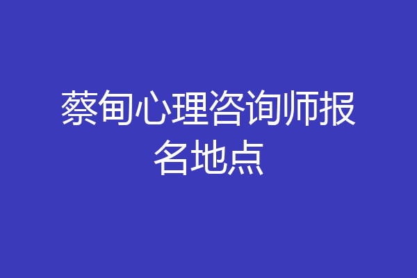 蔡甸心理咨询师报名地点