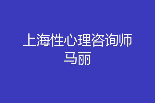 上海性心理咨询师马丽