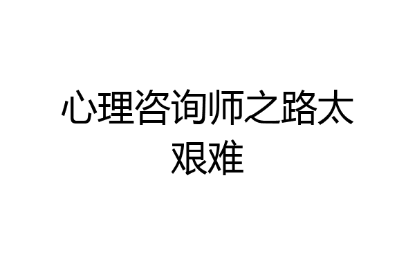 心理咨询师之路太艰难