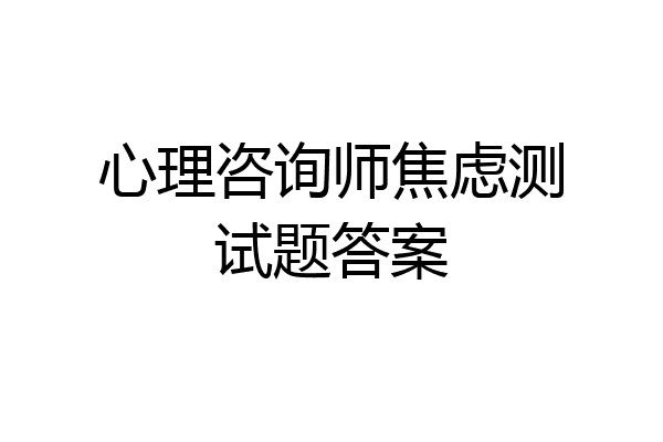 心理咨询师焦虑测试题答案