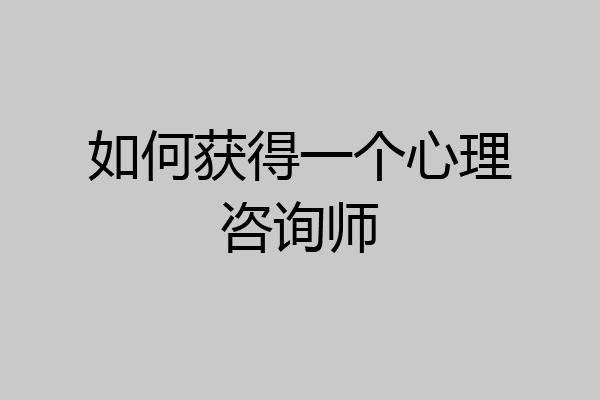 如何获得一个心理咨询师