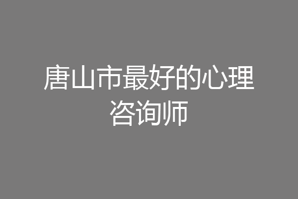 唐山市最好的心理咨询师