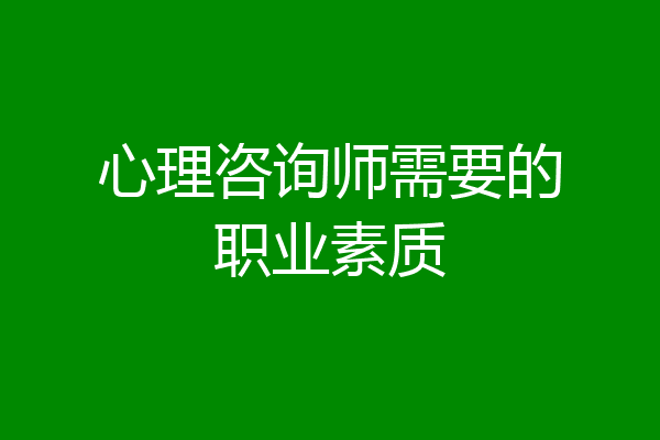 心理咨询师需要的职业素质