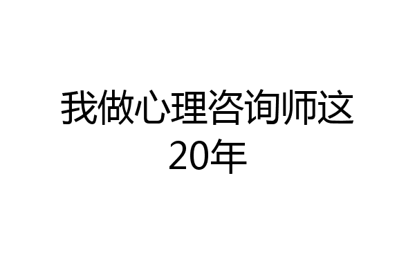 我做心理咨询师这20年
