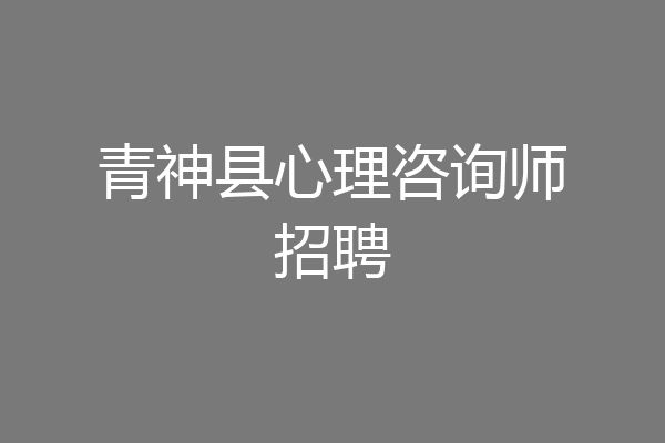 青神县心理咨询师招聘