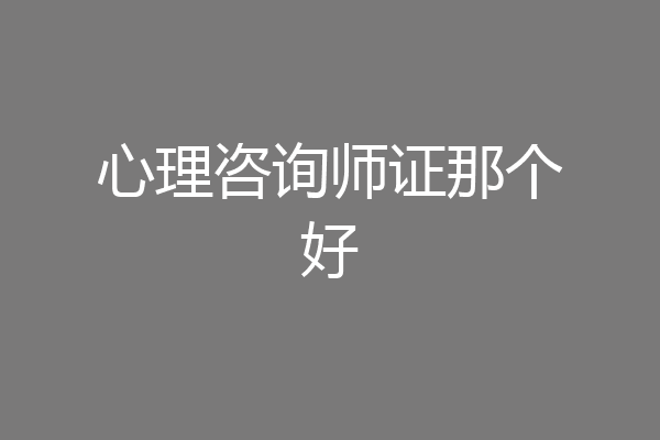 心理咨询师证那个好