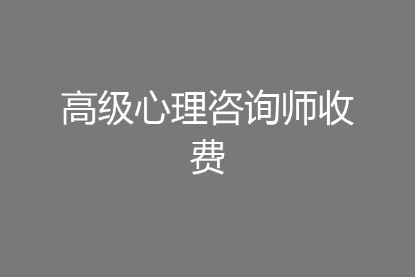 高级心理咨询师收费