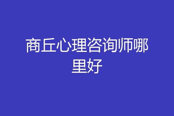 商丘心理咨询师哪里好