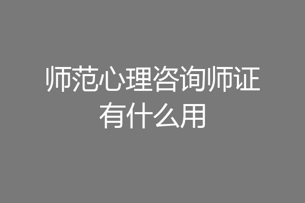 师范心理咨询师证有什么用