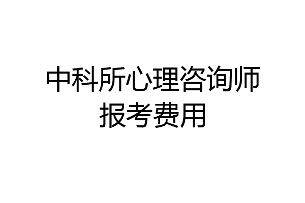 中科所心理咨询师报考费用