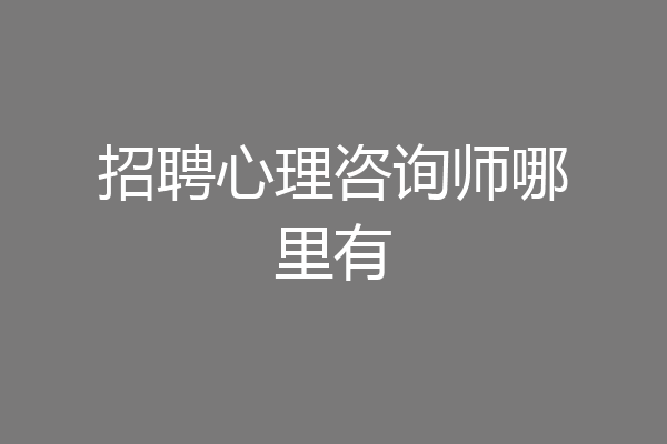 招聘心理咨询师哪里有