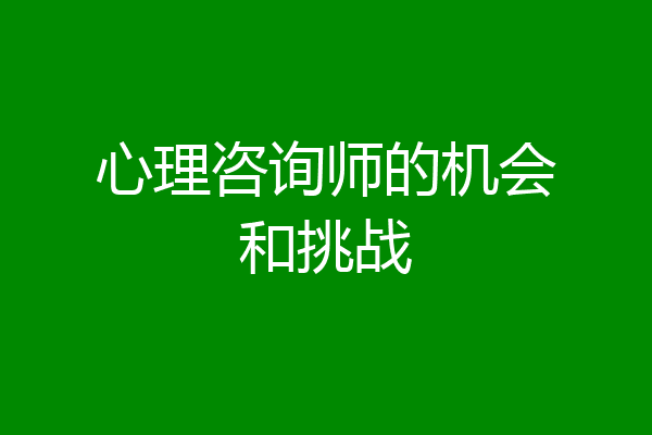 心理咨询师的机会和挑战