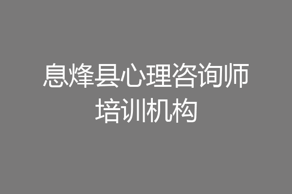 息烽县心理咨询师培训机构