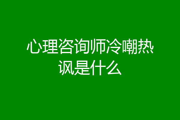 心理咨询师冷嘲热讽是什么