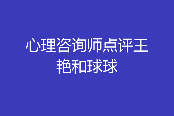 心理咨询师点评王艳和球球