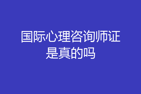 国际心理咨询师证是真的吗