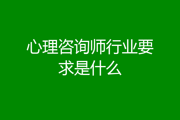 心理咨询师行业要求是什么