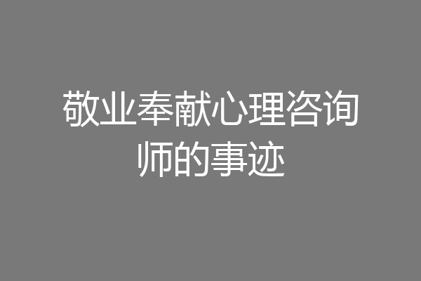 敬业奉献心理咨询师的事迹