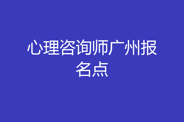 心理咨询师广州报名点