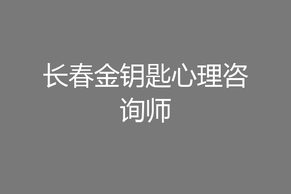 长春金钥匙心理咨询师