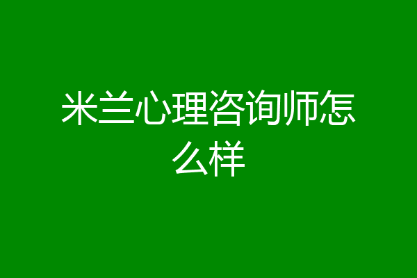 米兰心理咨询师怎么样