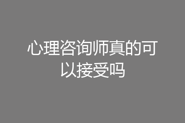 心理咨询师真的可以接受吗