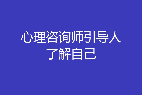 心理咨询师引导人了解自己