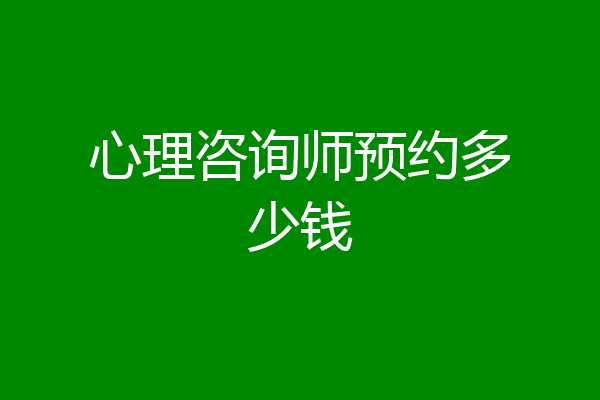 心理咨询师预约多少钱