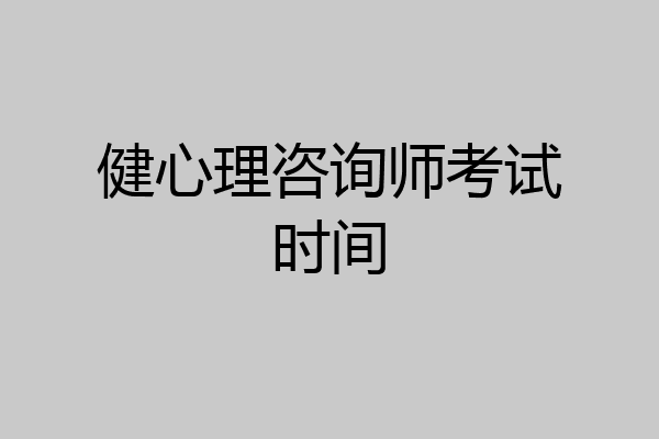健心理咨询师考试时间
