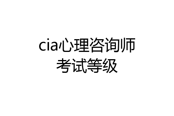 cia心理咨询师考试等级