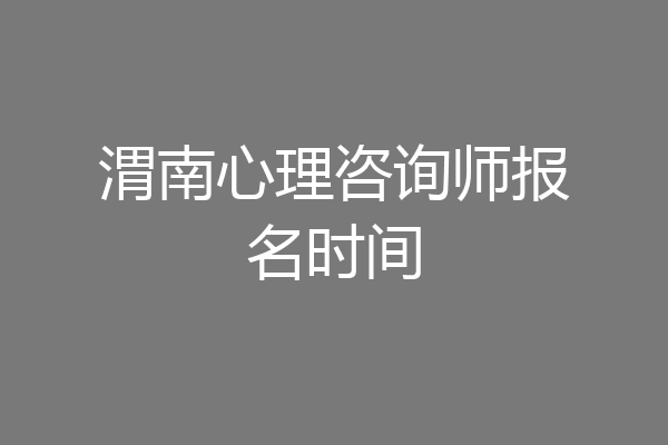 渭南心理咨询师报名时间