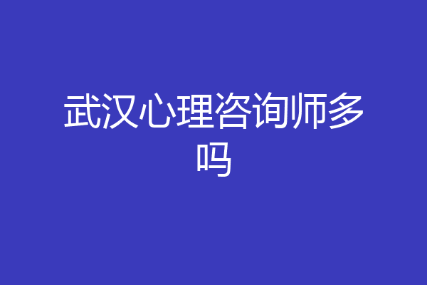 武汉心理咨询师多吗