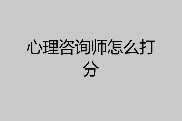 心理咨询师怎么打分