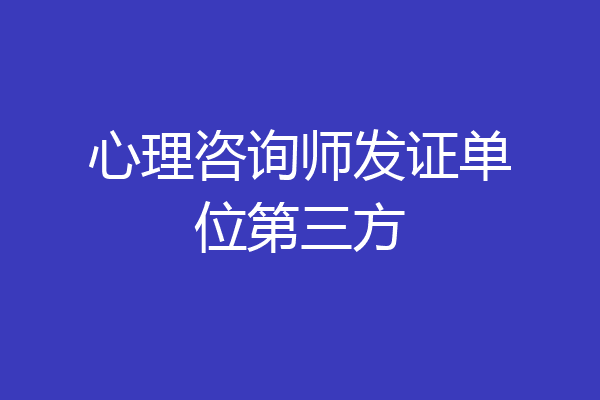 心理咨询师发证单位第三方