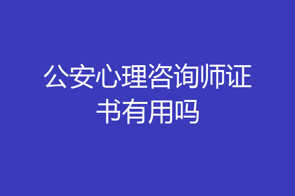 公安心理咨询师证书有用吗