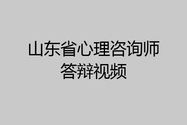 山东省心理咨询师答辩视频