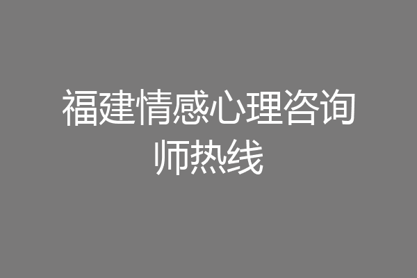 福建情感心理咨询师热线