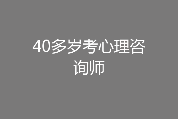 40多岁考心理咨询师