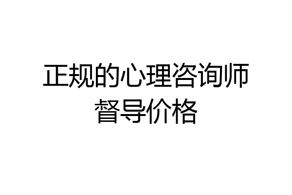 正规的心理咨询师督导价格