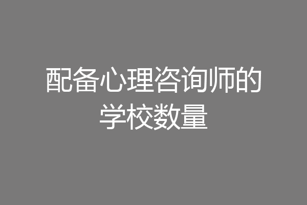 配备心理咨询师的学校数量
