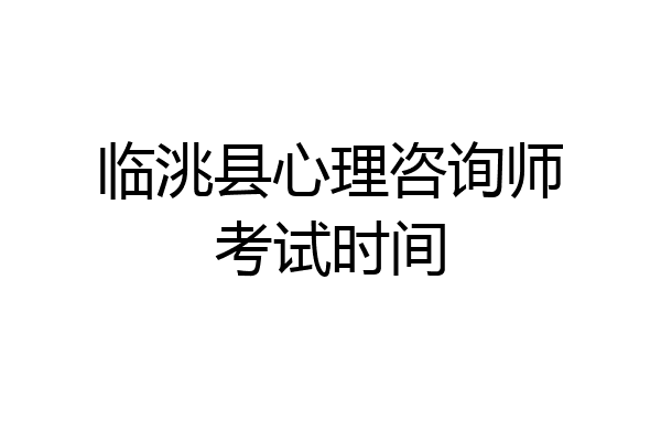临洮县心理咨询师考试时间