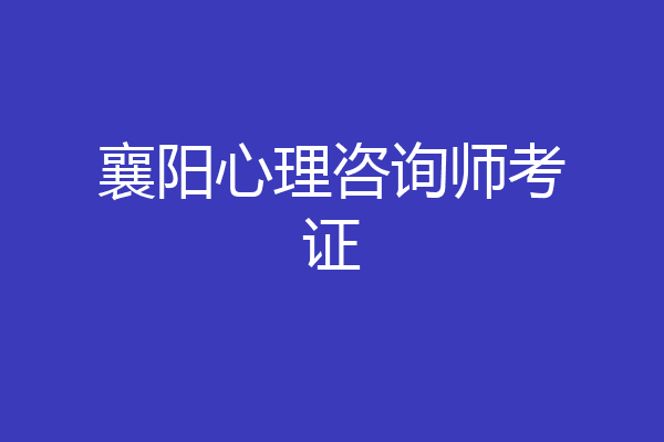 襄阳心理咨询师考证