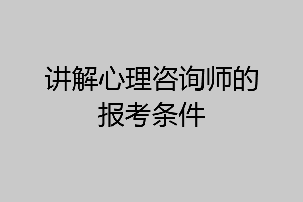 讲解心理咨询师的报考条件