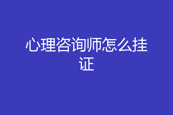 心理咨询师怎么挂证