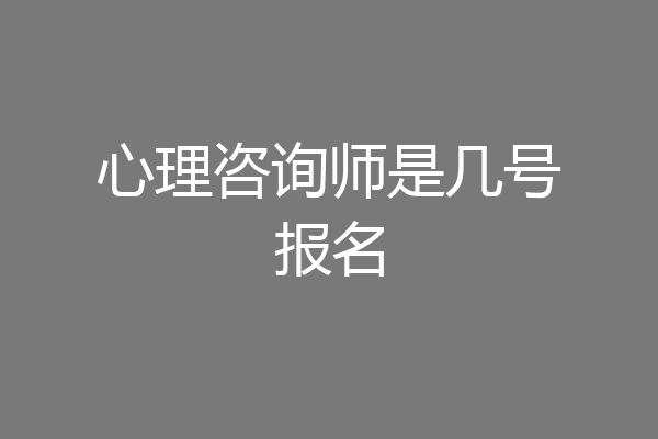 心理咨询师是几号报名
