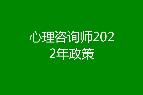 心理咨询师2022年政策